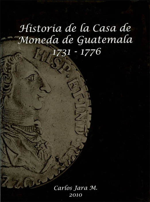 Historia De La Casa De Moneda De Guatemala 1731-1776
