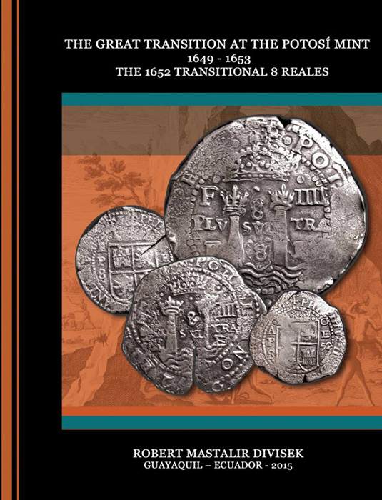 The Great Transition at the Potosí Mint 1649 - 1653: Vol. I. The 1652 Transitional 8 Reales